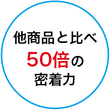 他商品と比べ50倍の密着力